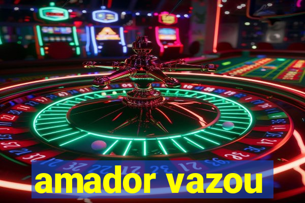 amador vazou